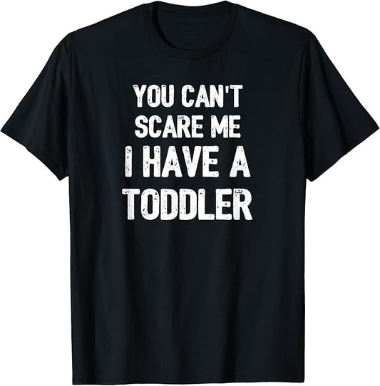 You Can't Scare Me I Have a Toddler T-Shirt