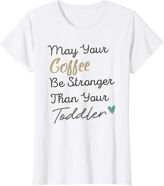 May Your Coffee Be Stronger Than Your Toddler Shirt