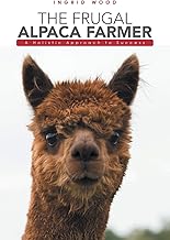 The Frugal Alpaca Farmer: A Holistic Success Guide