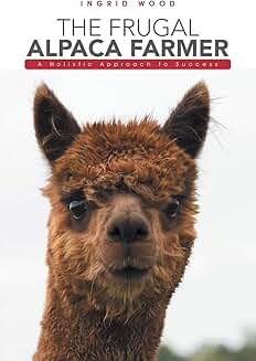 The Frugal Alpaca Farmer: A Holistic Success Guide