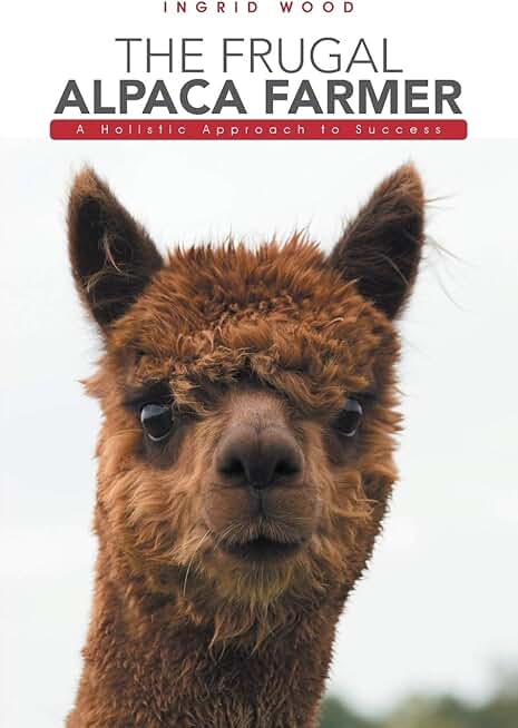 The Frugal Alpaca Farmer: A Holistic Success Guide