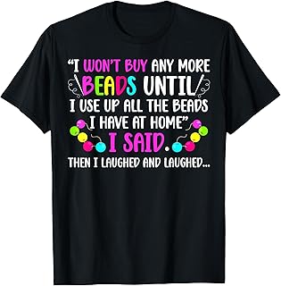 I Will Not Buy More Beads T-Shirt