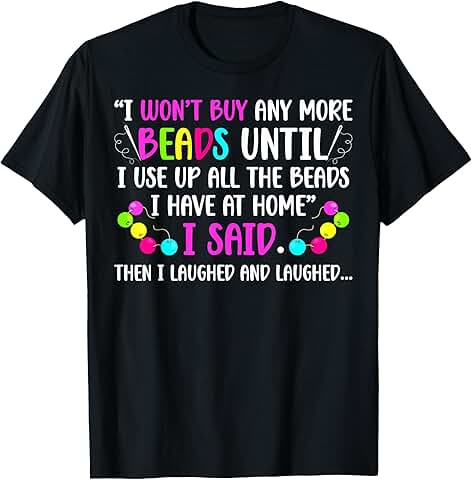 I Will Not Buy More Beads T-Shirt