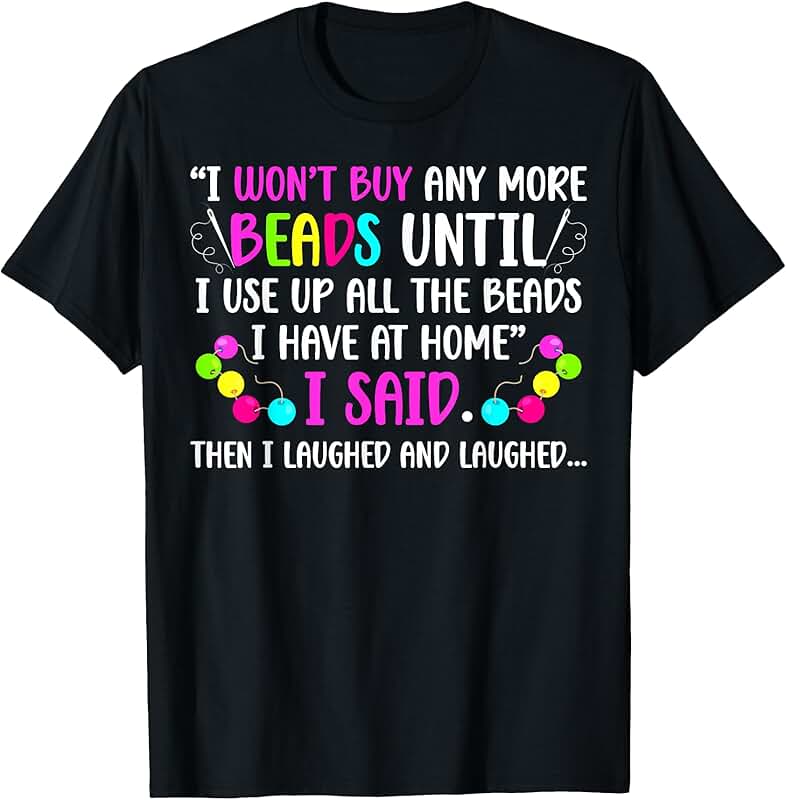 I Will Not Buy More Beads T-Shirt