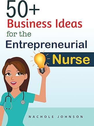Over 50 Business Ideas for Entrepreneurial Nurses