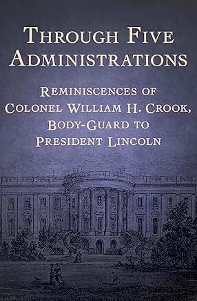 Reminiscences of Colonel William H. Crook, Lincoln's Bodyguard