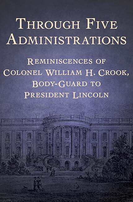 Reminiscences of Colonel William H. Crook, Lincoln's Bodyguard